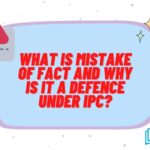 What is Mistake of Fact and why is it a defence under IPC?