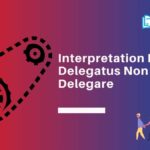 Interpretation Maxim: Delegatus Non Potest Delegare