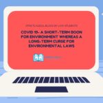 COVID 19- A SHORT-TERM BOON FOR ENVIRONMENT WHEREAS A LONG-TERM CURSE FOR ENVIRONMENTAL LAWS