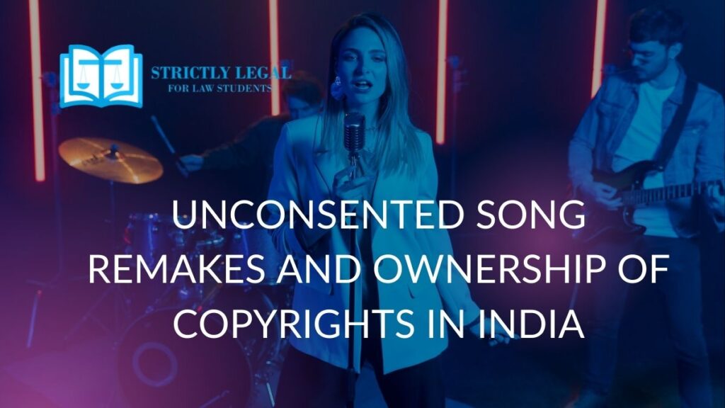 Unconsented Song Remakes And Ownership of Copyrights in India