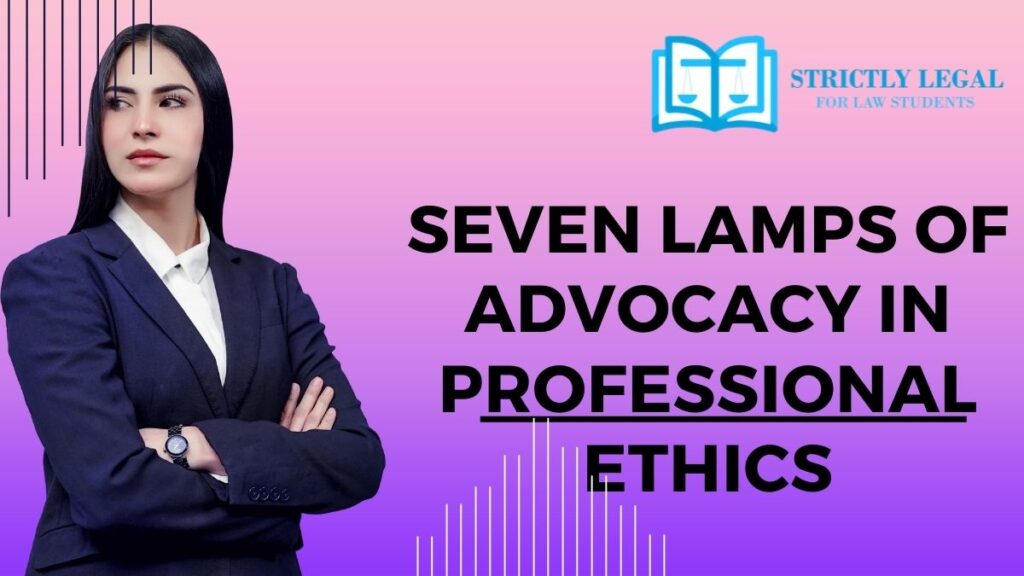Seven Lamps of Advocacy in Professional Ethics