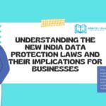 Understanding The New India Data Protection Laws And Their Implications For Businesses
